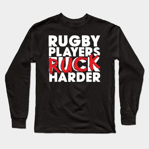 Rugby Players Ruck Harder Long Sleeve T-Shirt by thingsandthings